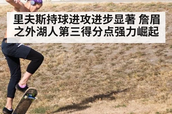 里夫斯持球进攻进步显著 詹眉之外湖人第三得分点强力崛起