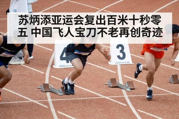 苏炳添亚运会复出百米十秒零五 中国飞人宝刀不老再创奇迹