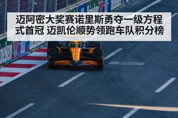 迈阿密大奖赛诺里斯勇夺一级方程式首冠 迈凯伦顺势领跑车队积分榜
